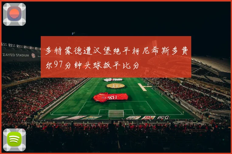 多特蒙德遭汉堡绝平柯尼希斯多费尔97分钟头球扳平比分