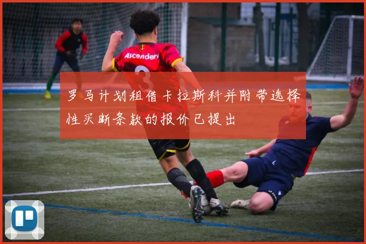 罗马计划租借卡拉斯科并附带选择性买断条款的报价已提出